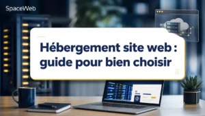 Hébergement site web : guide pour bien choisir